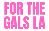 FOR THE GALS LA